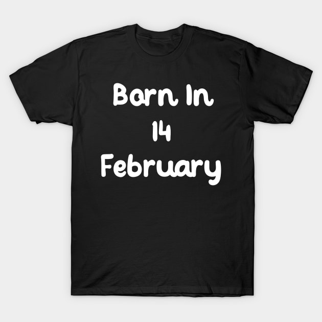 Born In 14 February T-Shirt by Fandie